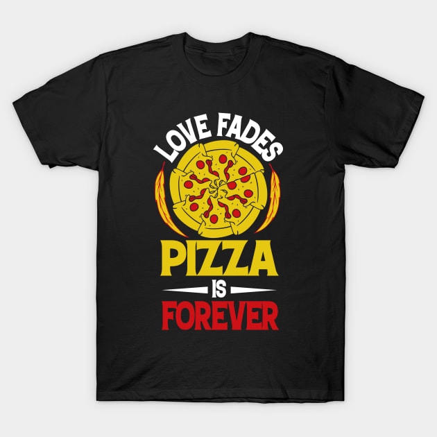 Love Fades Pizza is FOREVER T-Shirt by BAB